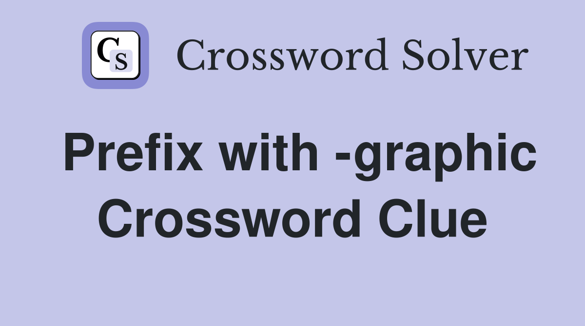 Prefix with -graphic Crossword Clue