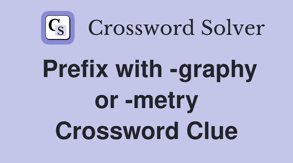 Prefix with -graphy or -metry Crossword Clue