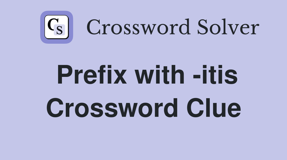 Prefix with -itis Crossword Clue