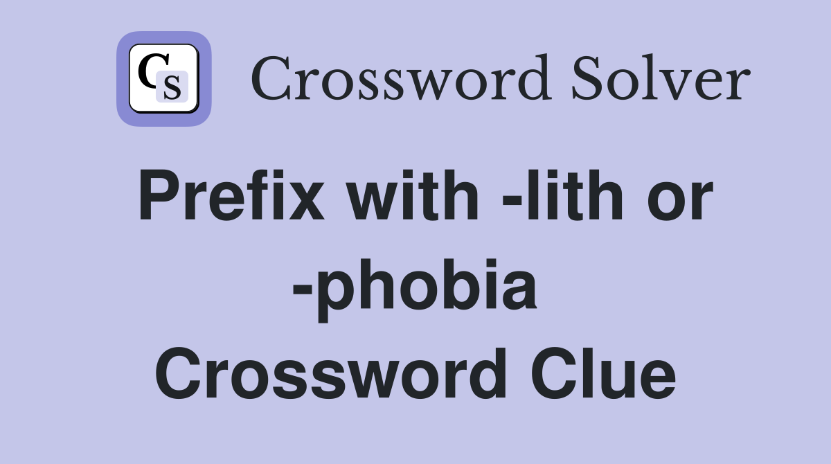 Prefix with -lith or -phobia Crossword Clue