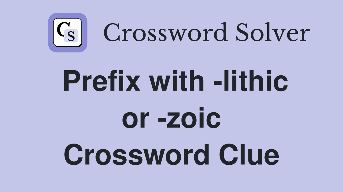 Prefix with -lithic or -zoic Crossword Clue