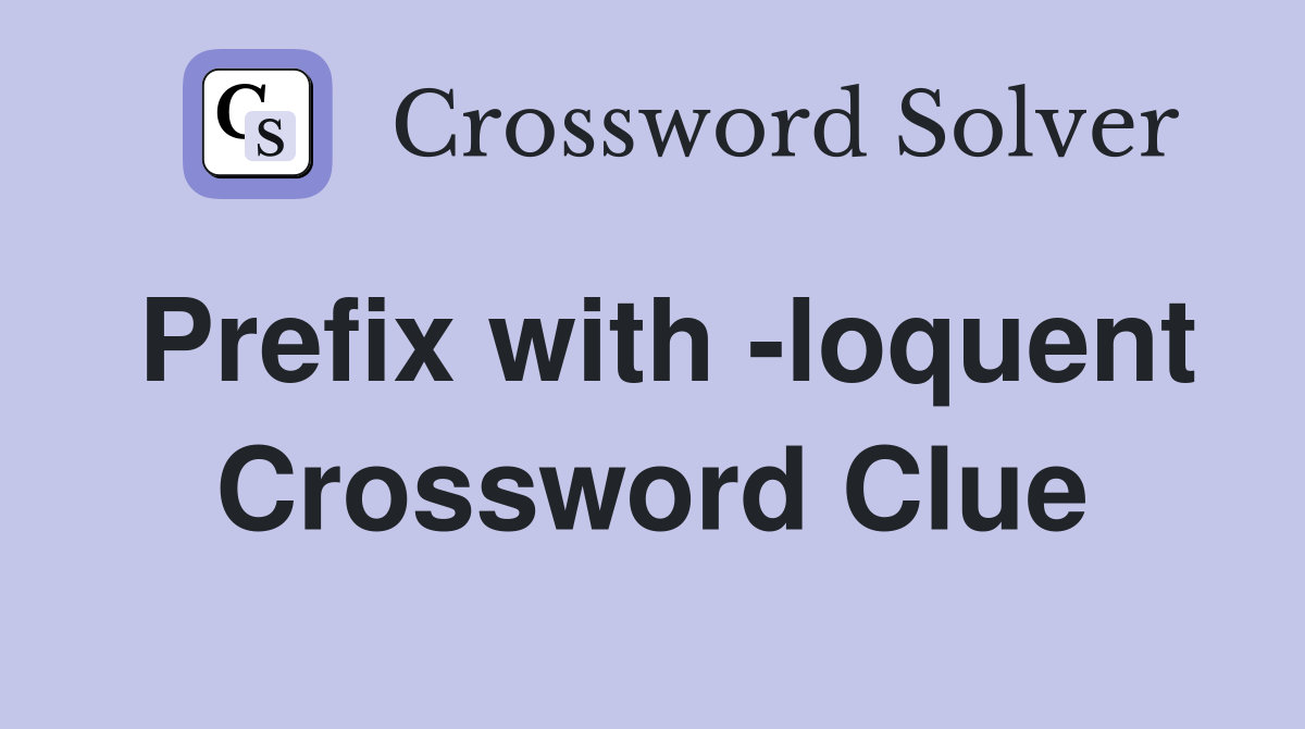 Prefix with -loquent Crossword Clue