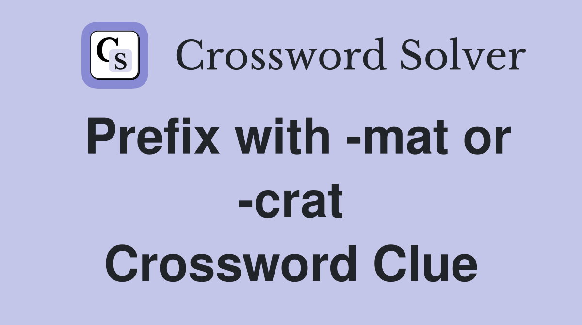 Prefix with -mat or -crat Crossword Clue