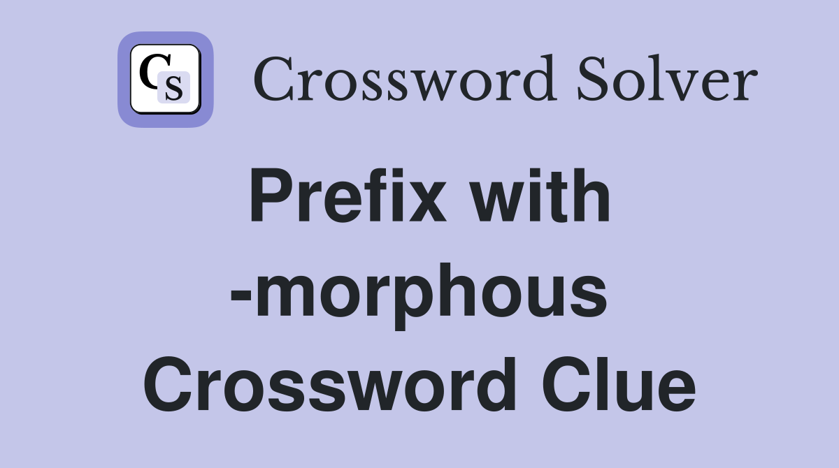 Prefix with -morphous Crossword Clue