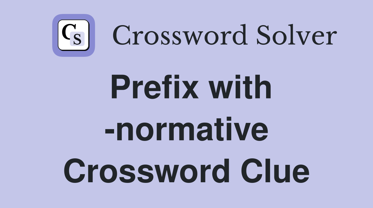 Prefix with -normative Crossword Clue