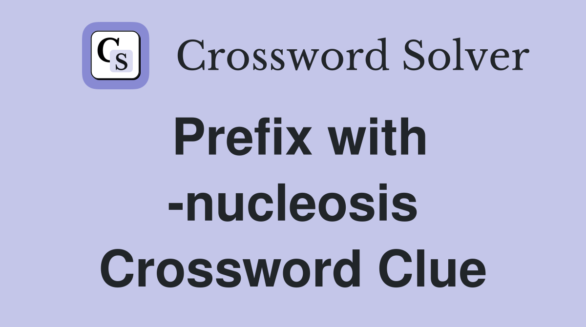 Prefix with -nucleosis Crossword Clue