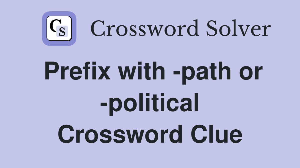 Prefix with -path or -political Crossword Clue