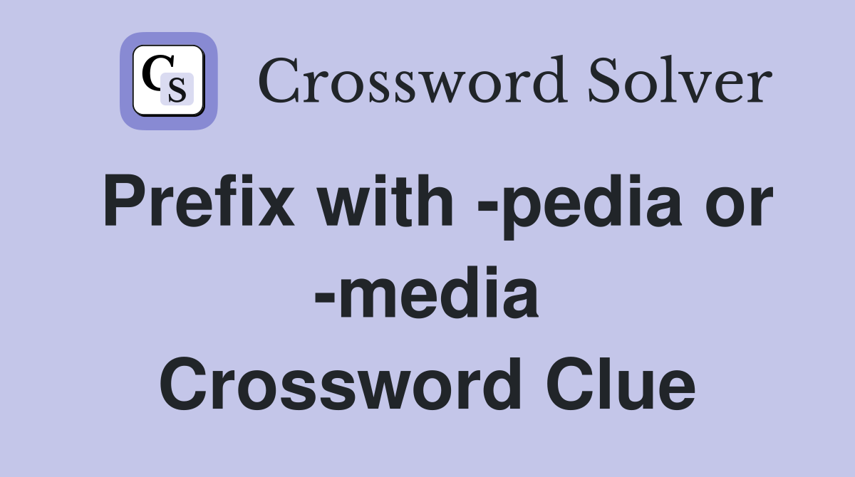 Prefix with -pedia or -media Crossword Clue