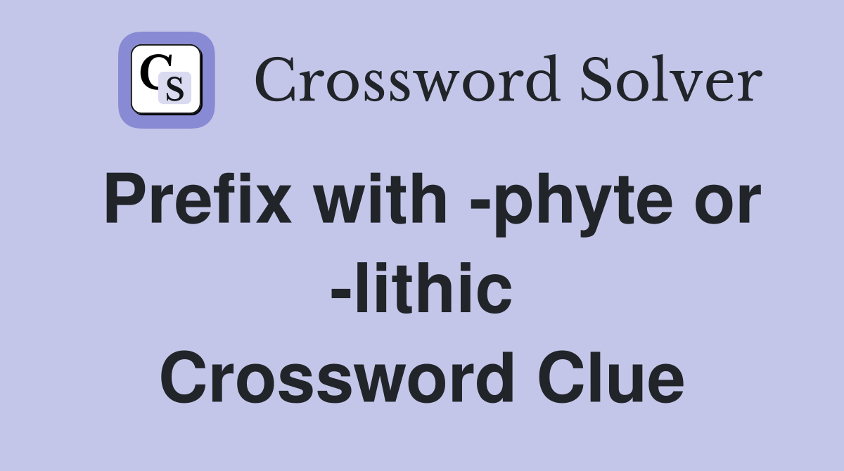 Prefix with -phyte or -lithic Crossword Clue