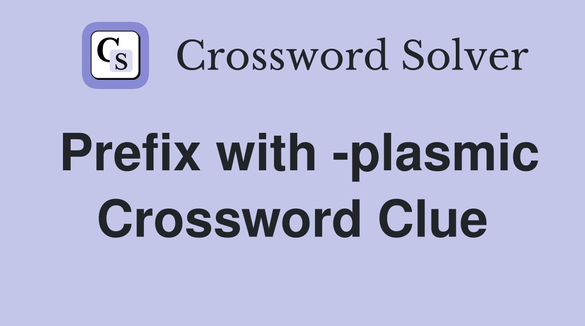 Prefix with -plasmic Crossword Clue