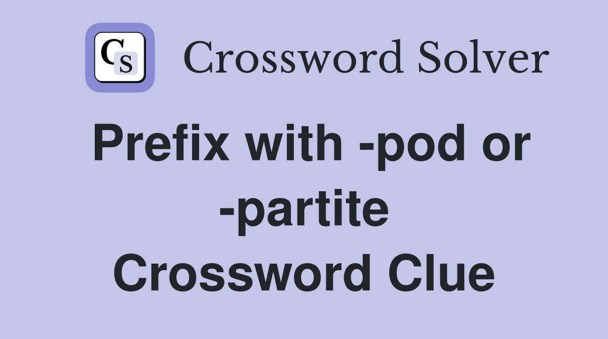 Prefix with -pod or -partite Crossword Clue