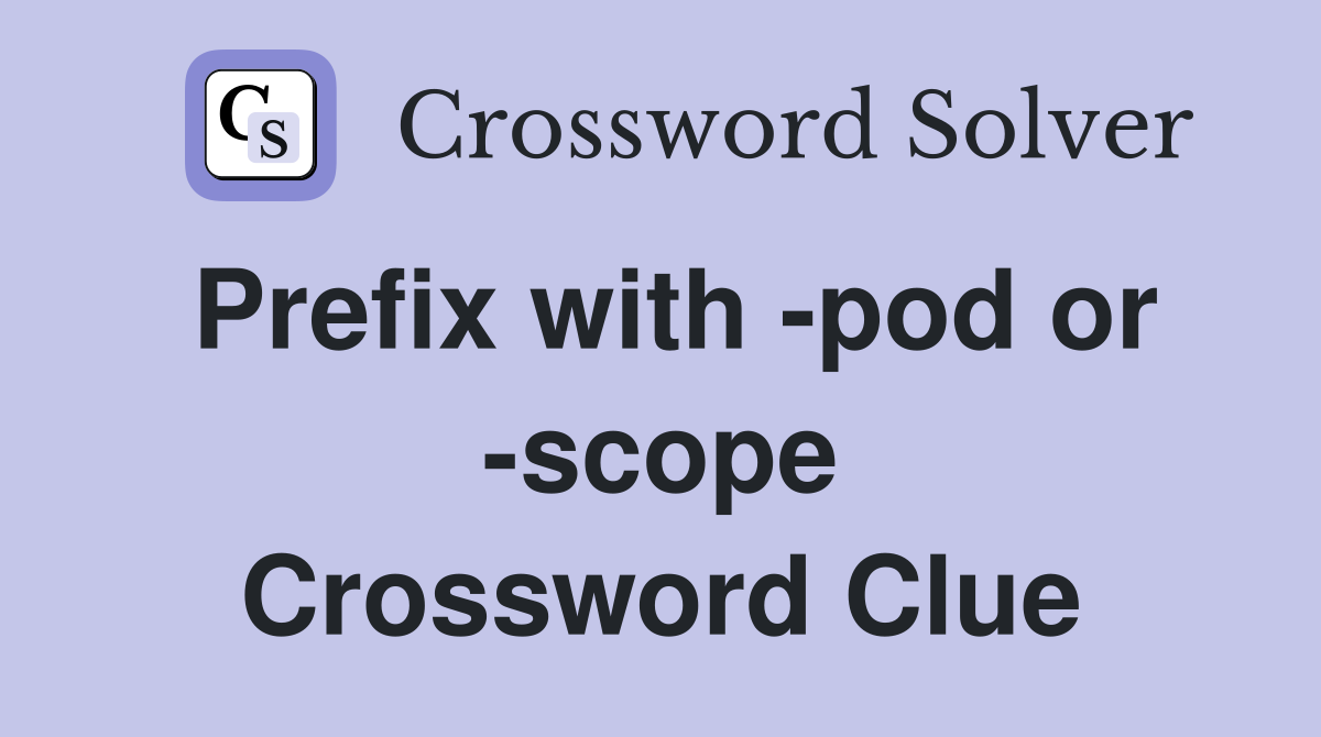 Prefix with -pod or -scope Crossword Clue