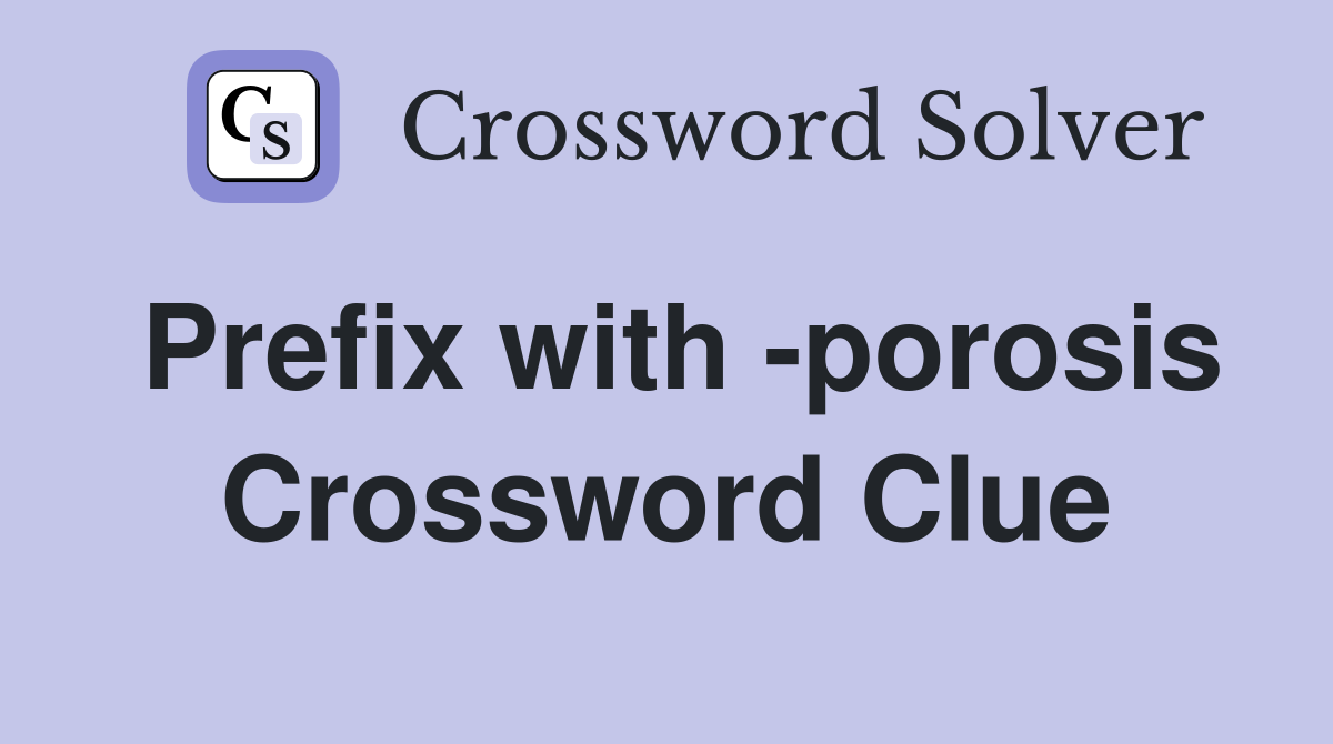 Prefix with -porosis Crossword Clue