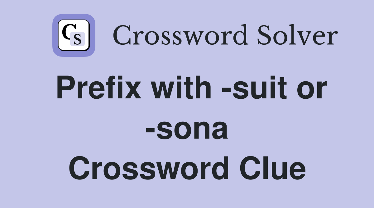 Prefix with -suit or -sona Crossword Clue