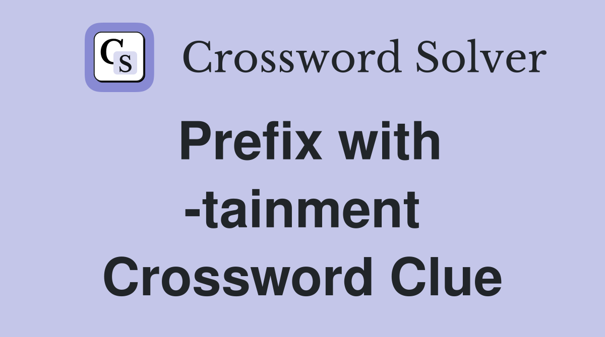 Prefix with -tainment Crossword Clue