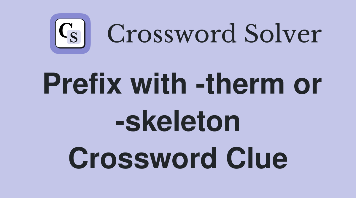 Prefix with -therm or -skeleton Crossword Clue