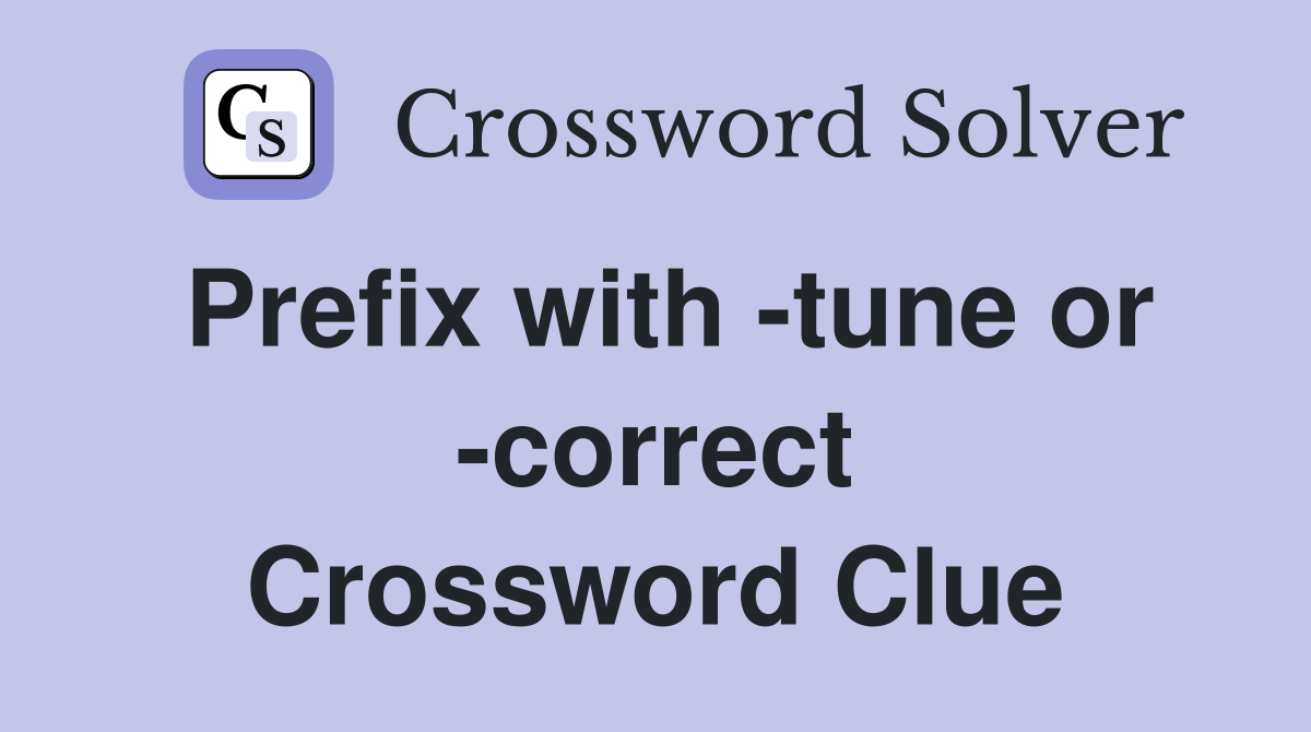 Prefix with -tune or -correct Crossword Clue