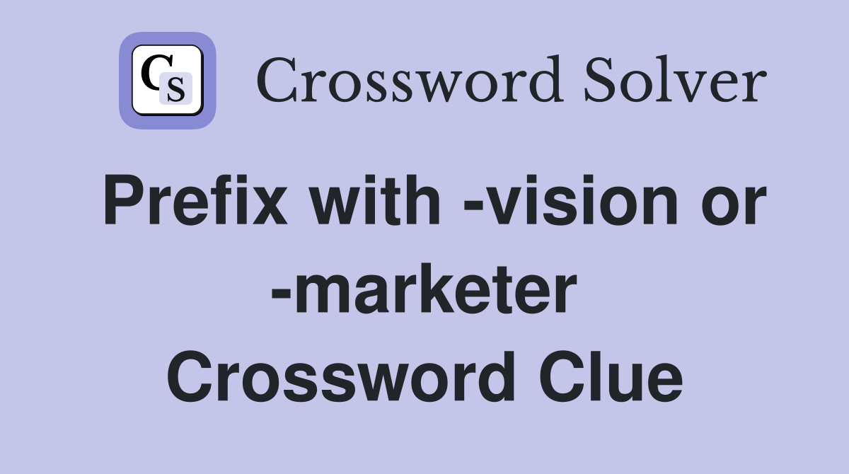 Prefix with -vision or -marketer Crossword Clue