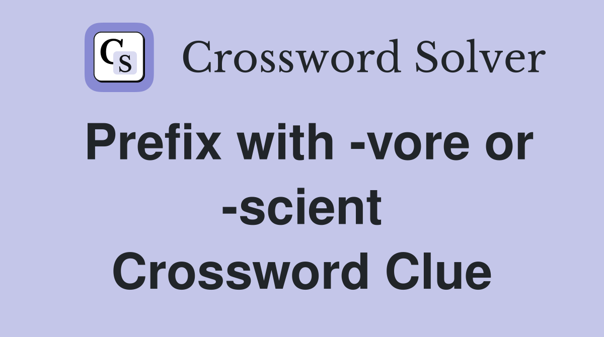 Prefix with -vore or -scient Crossword Clue