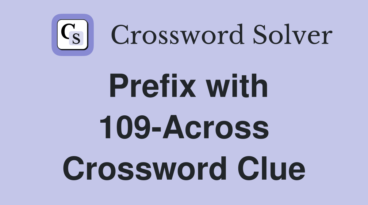 Prefix with 109-Across Crossword Clue