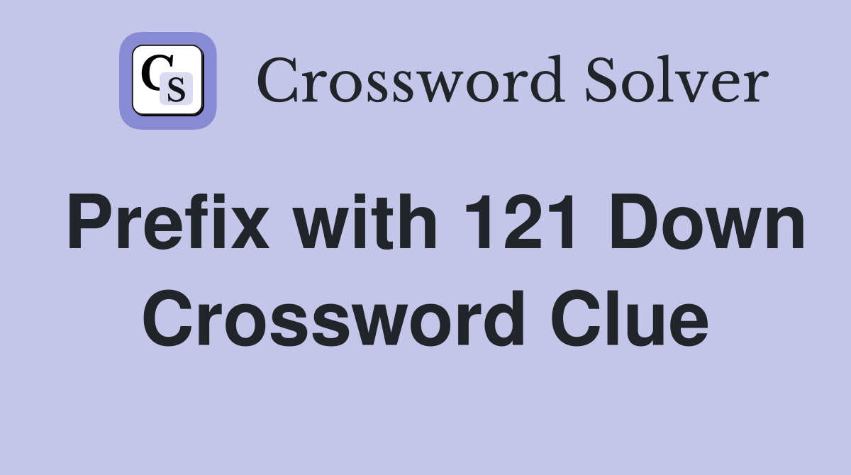 Prefix with 121 Down Crossword Clue