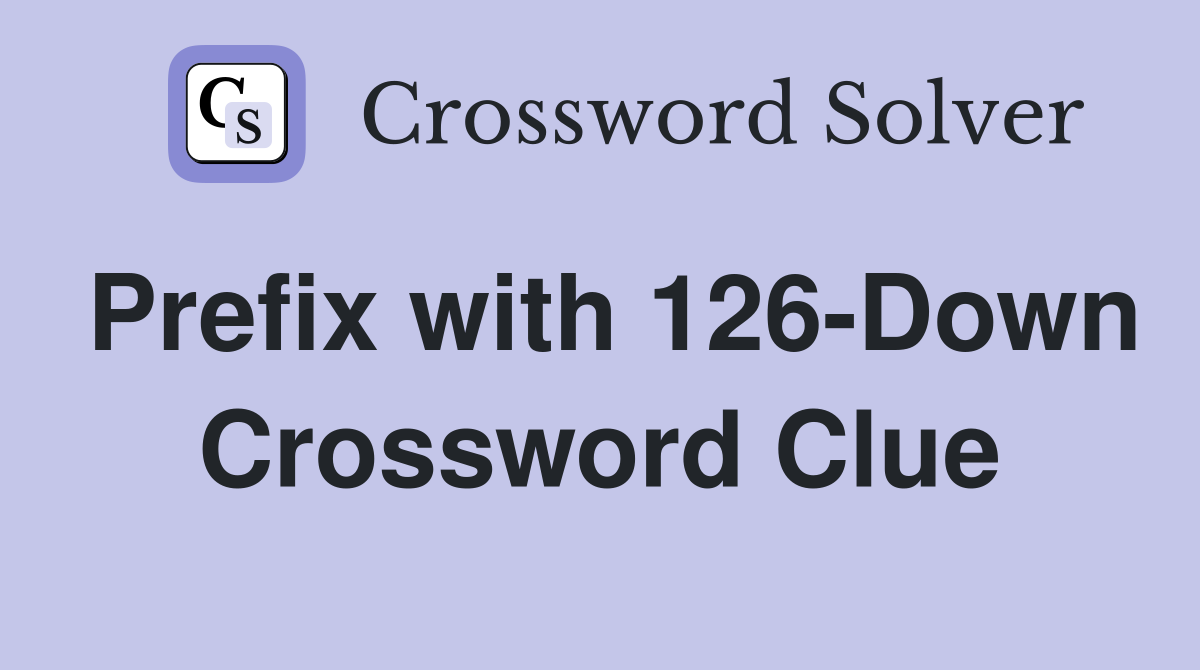 Prefix with 126-Down Crossword Clue