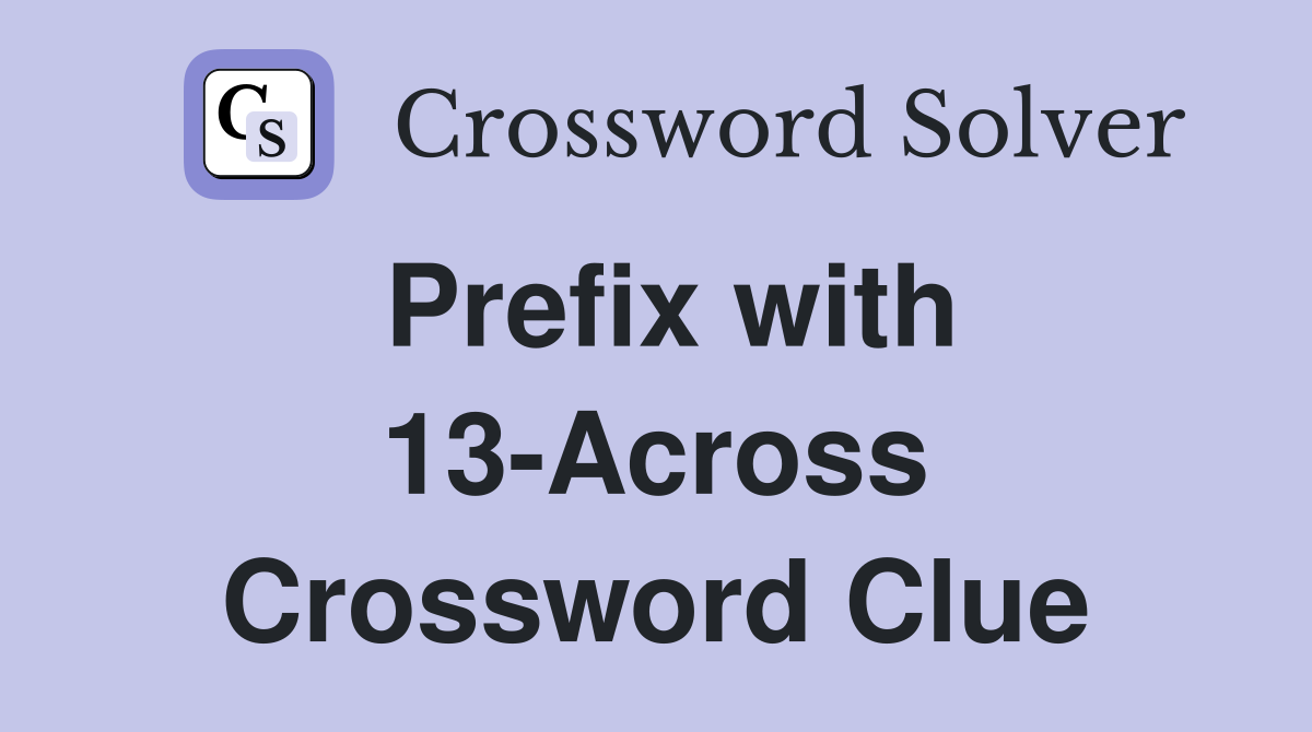 Prefix with 13-Across Crossword Clue