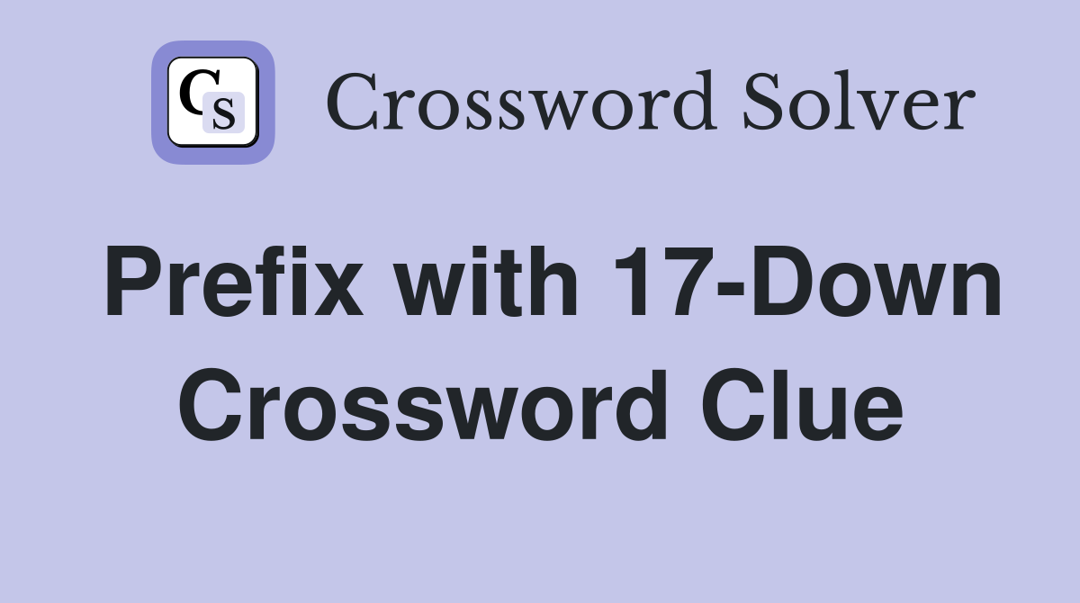 Prefix with 17-Down Crossword Clue