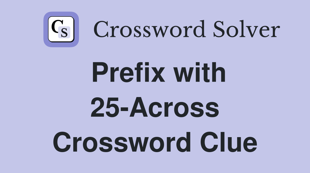 Prefix with 25-Across Crossword Clue