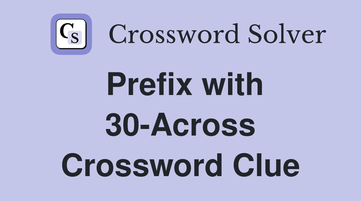 Prefix with 30-Across Crossword Clue