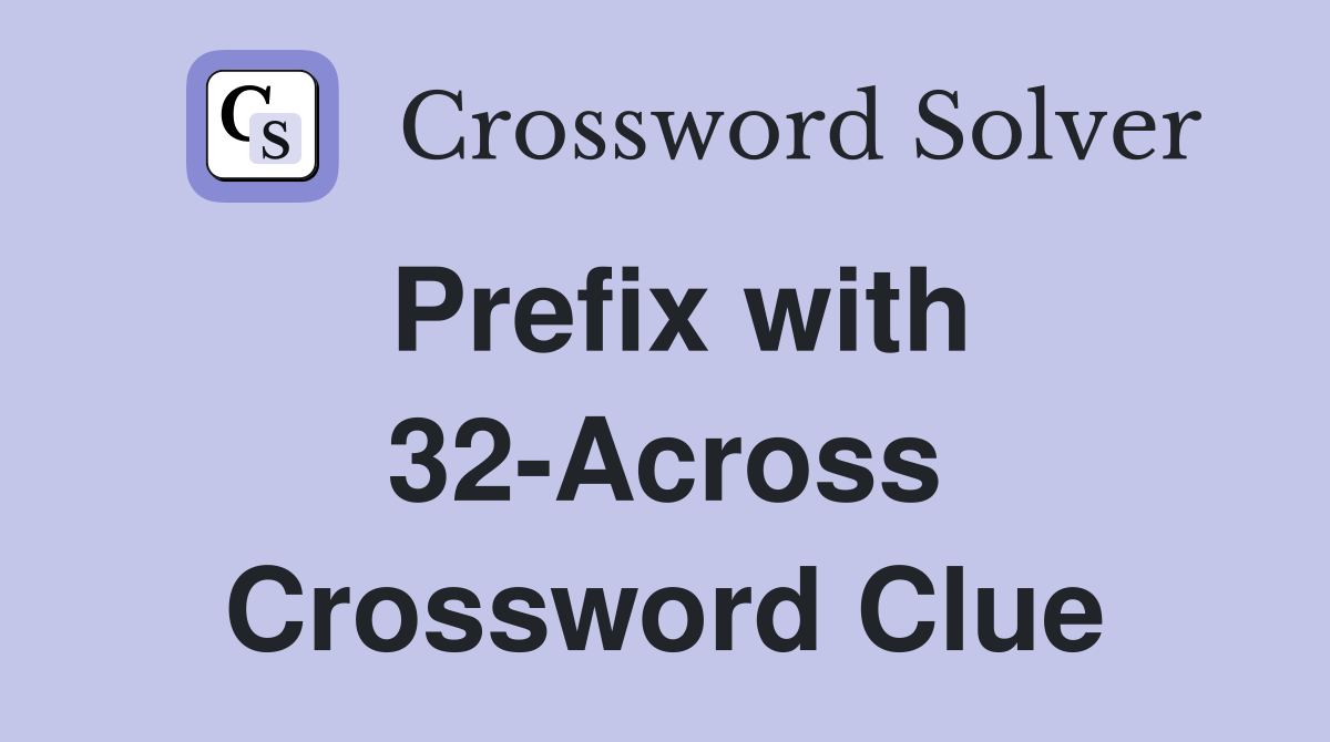 Prefix with 32-Across Crossword Clue