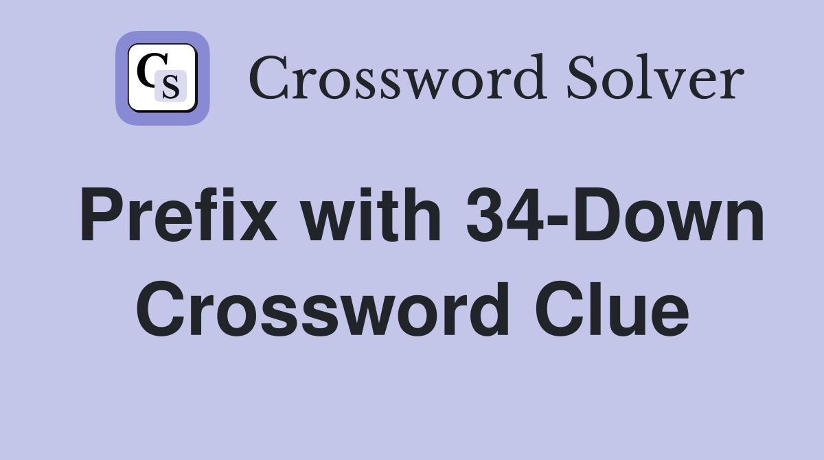 Prefix with 34-Down Crossword Clue