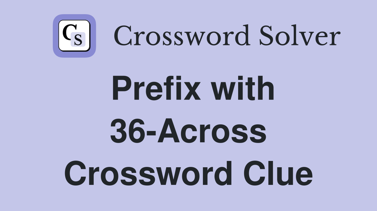 Prefix with 36-Across Crossword Clue