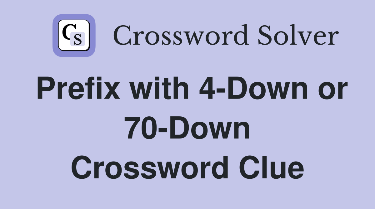 Prefix with 4-Down or 70-Down Crossword Clue
