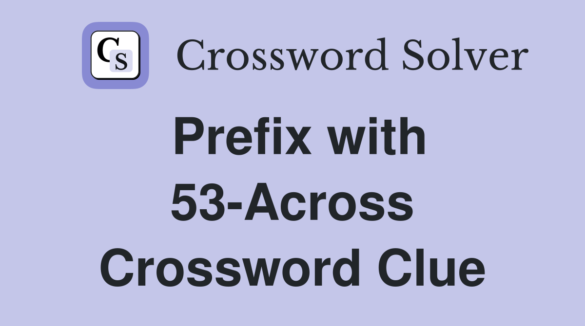 Prefix with 53-Across Crossword Clue