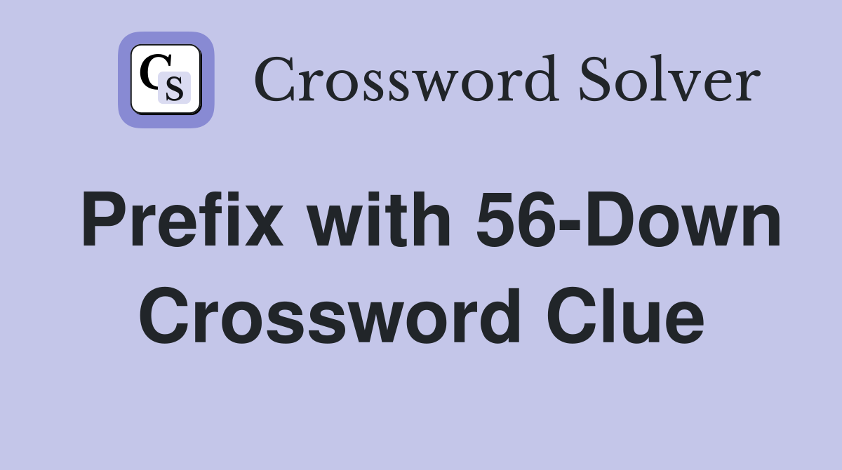 Prefix with 56-Down Crossword Clue