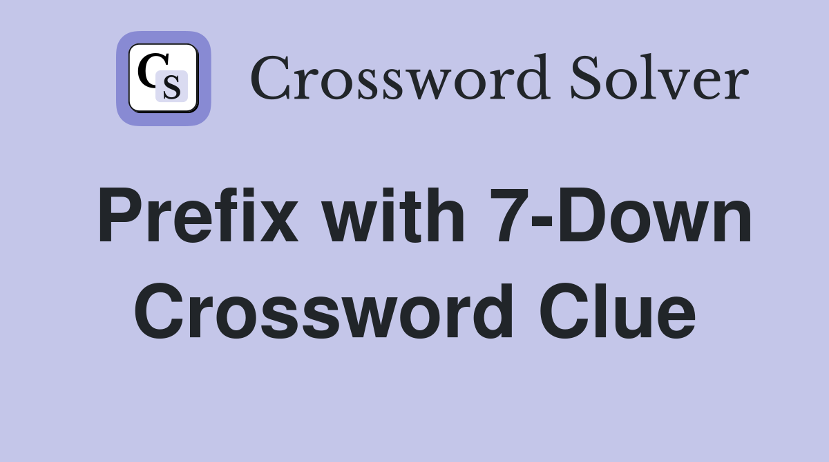 Prefix with 7-Down Crossword Clue