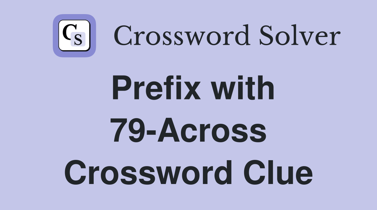 Prefix with 79-Across Crossword Clue