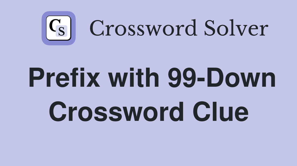 Prefix with 99-Down Crossword Clue