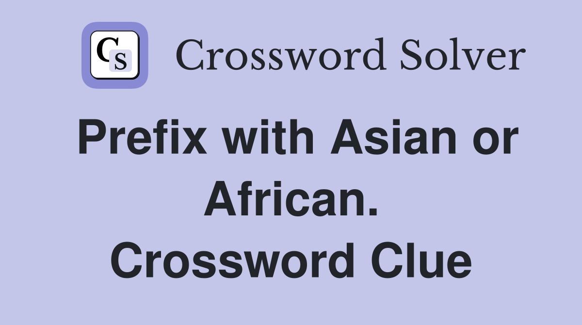 Prefix with Asian or African. Crossword Clue