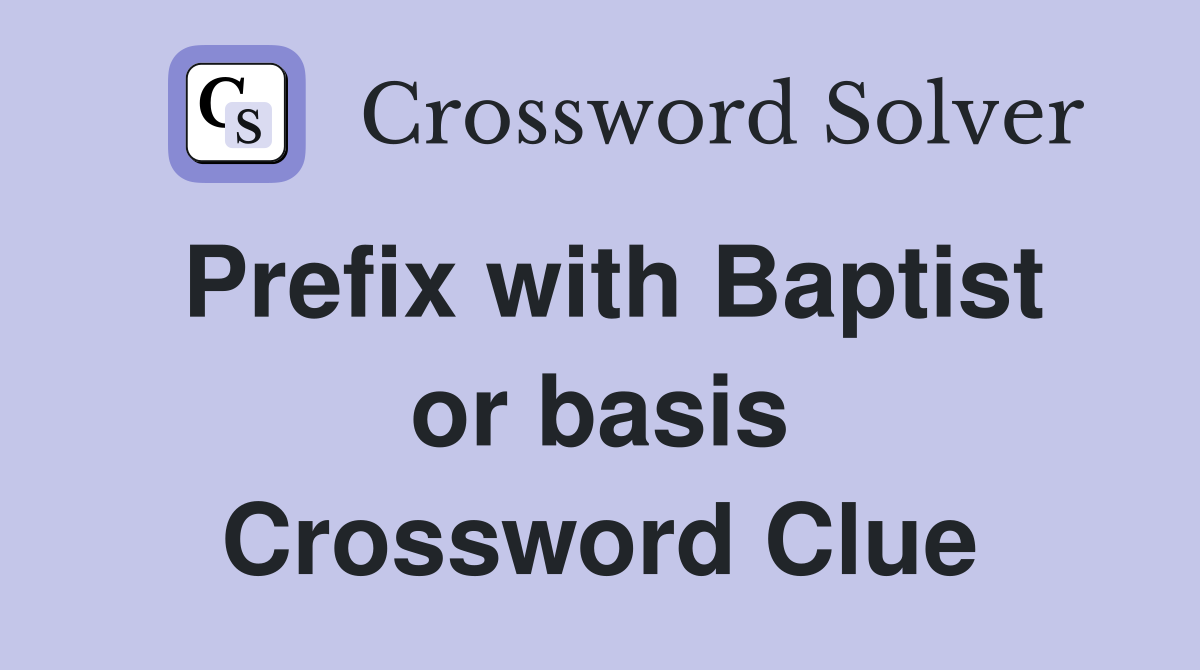 Prefix with Baptist or basis Crossword Clue