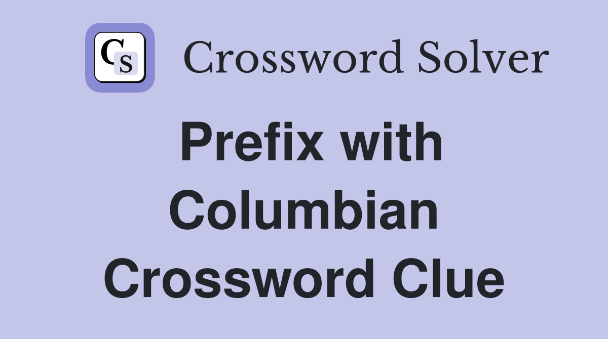 Prefix with Columbian Crossword Clue