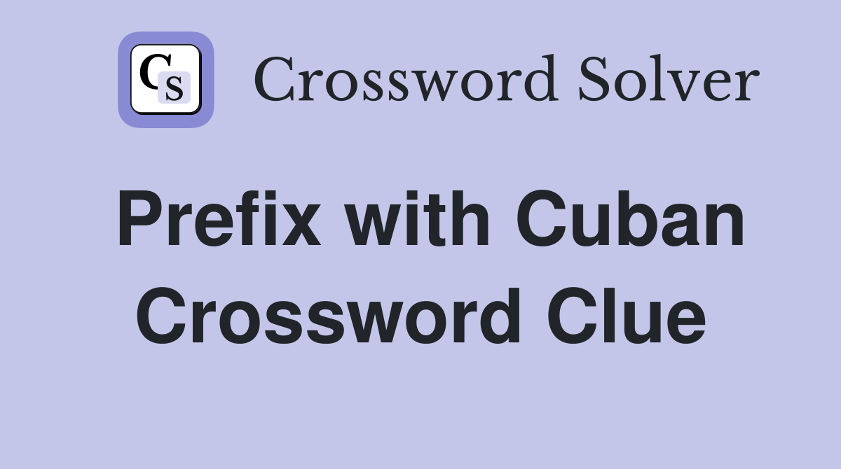 Prefix with Cuban Crossword Clue