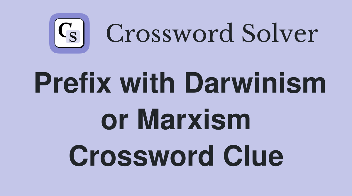 Prefix with Darwinism or Marxism Crossword Clue