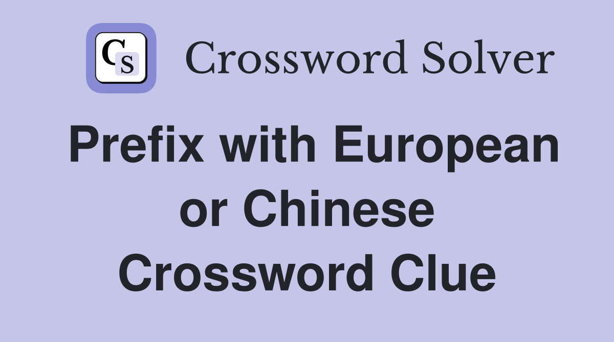 Prefix with European or Chinese Crossword Clue