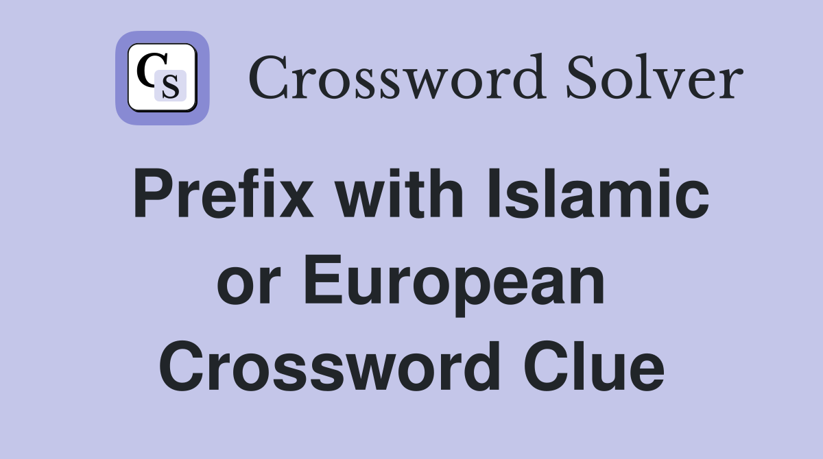Prefix with Islamic or European Crossword Clue