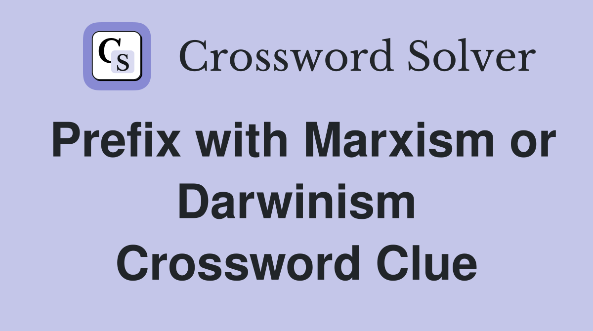 Prefix with Marxism or Darwinism Crossword Clue