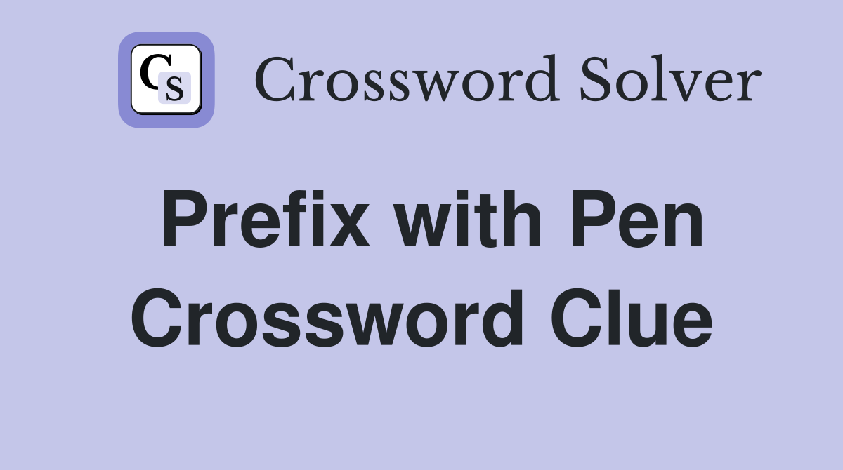 Prefix with Pen Crossword Clue