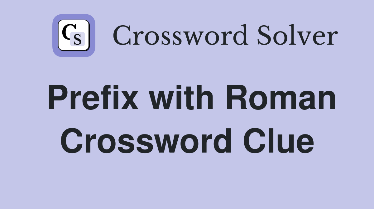 Prefix with Roman Crossword Clue