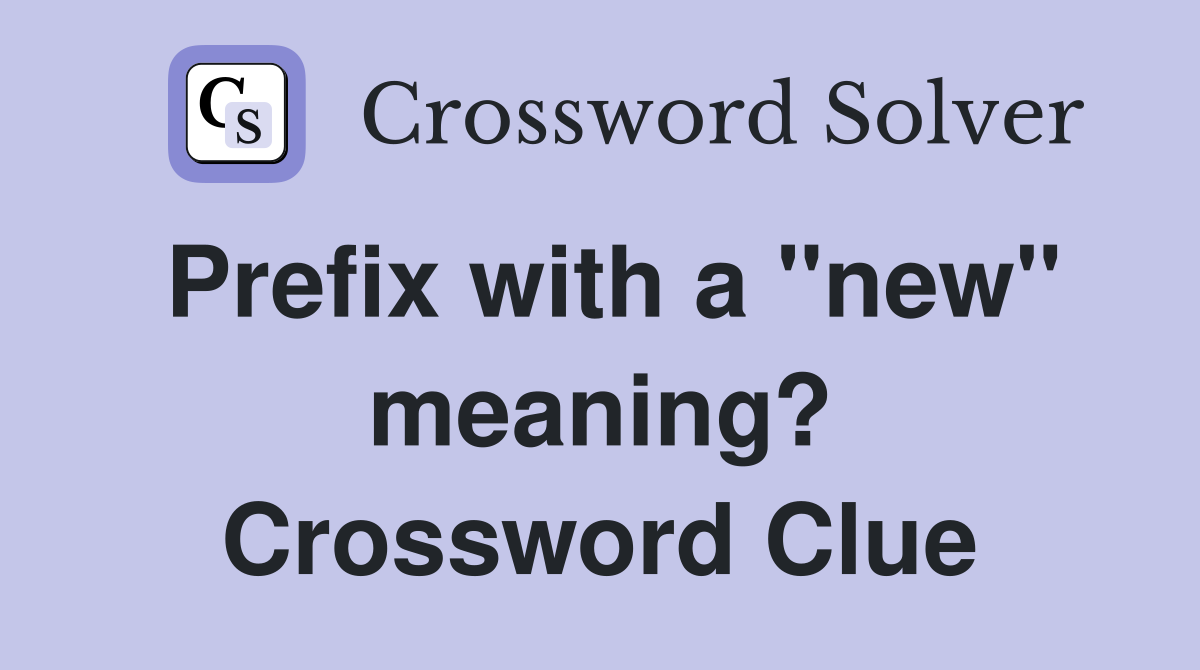 Prefix with a "new" meaning? Crossword Clue